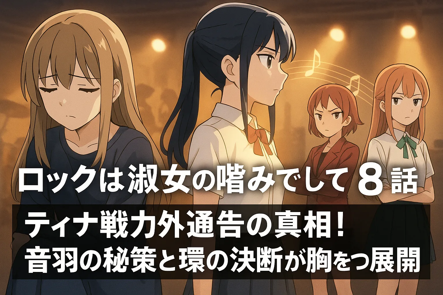 「アニメ風のイラストで、沈んだ表情のティナ、覚悟を決めた様子の音羽、対照的な雰囲気を持つ環とりりさが登場。背景にはステージと音符が描かれ、ドラマティックな雰囲気を演出。画像下部には『ロックは淑女の嗜みでして8話 ティナ戦力外通告の真相！音羽の秘策と環の決断が胸を打つ展開に』というタイトルが大きく表示されている。」