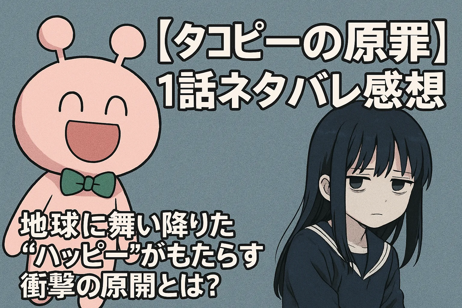ピンク色の丸い体に緑の蝶ネクタイをつけたタコピーが笑顔で立っており、その隣には暗い表情の少女・しずかちゃんがセーラー服姿で座っている。背景は灰色がかったブルーで、不穏な空気を漂わせている。画像右側には「【タコピーの原罪】1話ネタバレ感想　地球に舞い降りた“ハッピー”がもたらす衝撃の展開とは？」という文字が大きく表示されている。