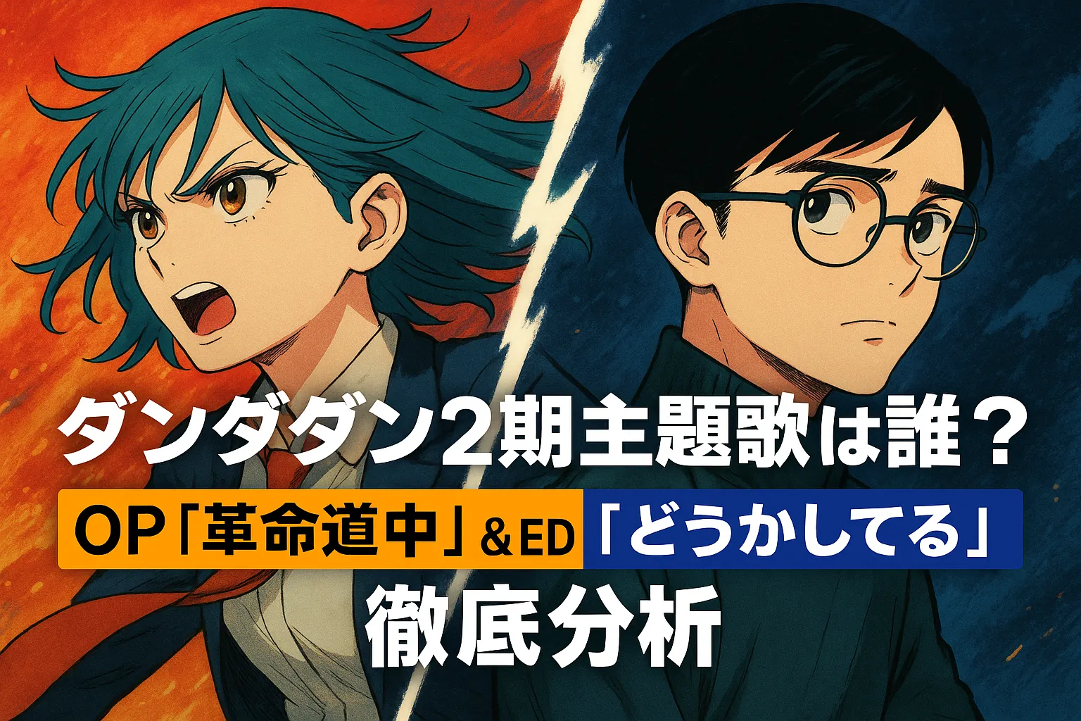 『ダンダダン』第2期の主題歌特集アイキャッチ画像。左側に炎を背景に叫ぶ少女キャラ（OP担当・アイナ・ジ・エンドのイメージ）、右側に暗い背景の中で静かに佇む眼鏡の少年キャラ（ED担当・WurtSのイメージ）が描かれ、中央に「ダンダダン2期主題歌は誰？ OP『革命道中』＆ED『どうかしてる』徹底分析」とテキストが配置されている。対照的な色使いで、楽曲の“光と影”のテーマを表現。